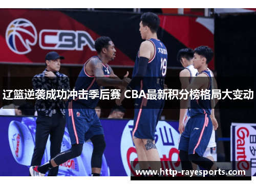 辽篮逆袭成功冲击季后赛 CBA最新积分榜格局大变动