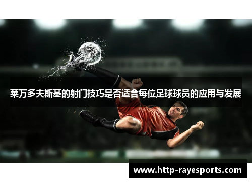 莱万多夫斯基的射门技巧是否适合每位足球球员的应用与发展
