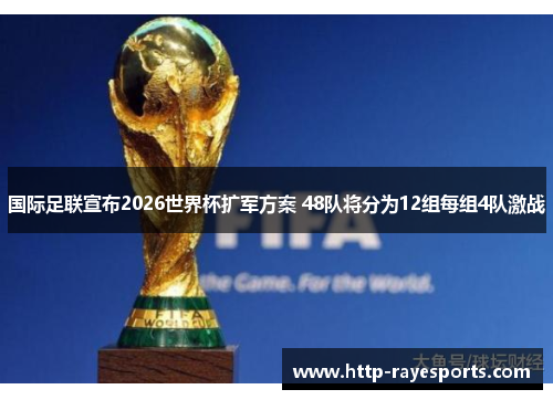 国际足联宣布2026世界杯扩军方案 48队将分为12组每组4队激战