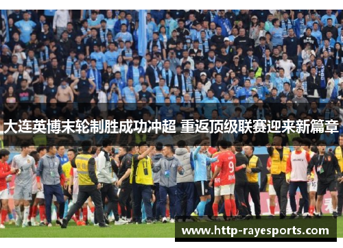 大连英博末轮制胜成功冲超 重返顶级联赛迎来新篇章